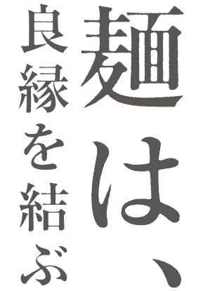 麺は、良縁を結ぶ